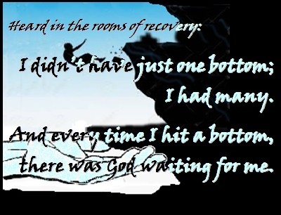 I didn't have just one bottom; I hadmany. And every time I hit a bottom, there was God waiting for me. #HittingBottom #God #Recovery